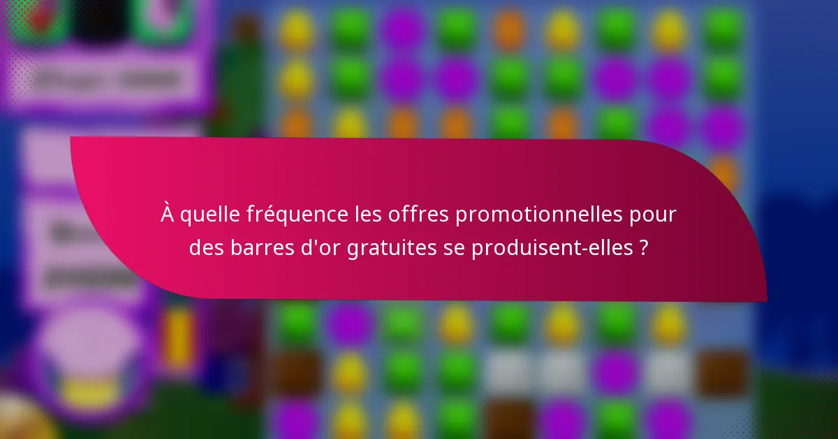 À quelle fréquence les offres promotionnelles pour des barres d'or gratuites se produisent-elles ?