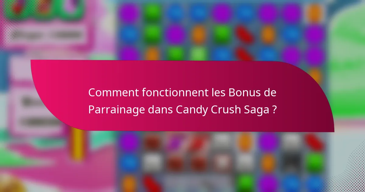 Comment fonctionnent les bonus de parrainage dans Candy Crush Saga ?