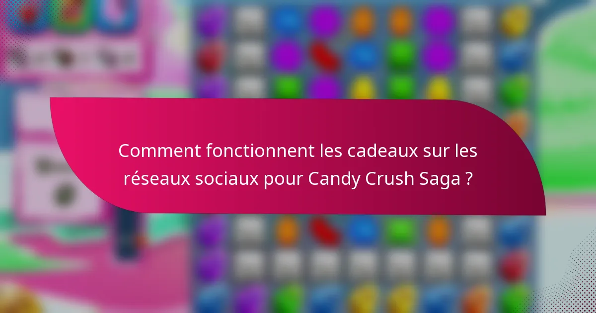 Comment fonctionnent les cadeaux sur les réseaux sociaux pour Candy Crush Saga ?