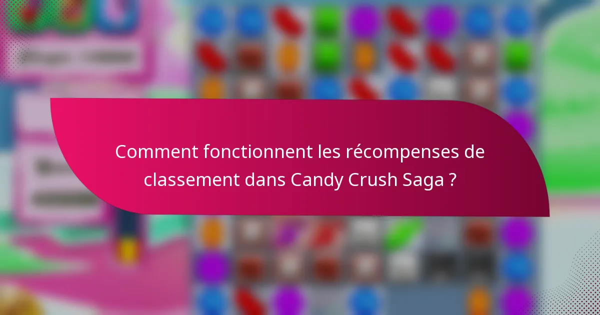 Comment fonctionnent les récompenses de classement dans Candy Crush Saga ?