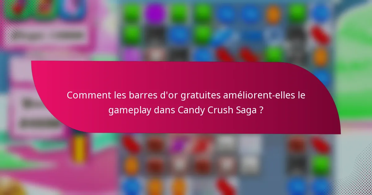 Comment les barres d'or gratuites améliorent-elles le gameplay dans Candy Crush Saga ?