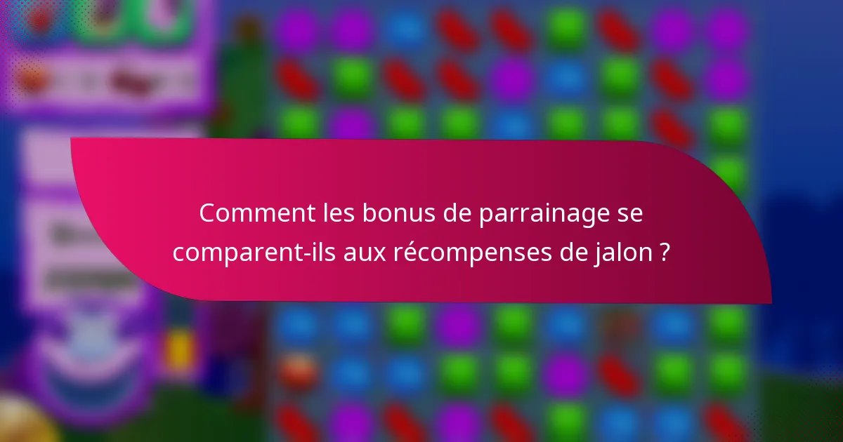 Comment les bonus de parrainage se comparent-ils aux récompenses de jalon ?