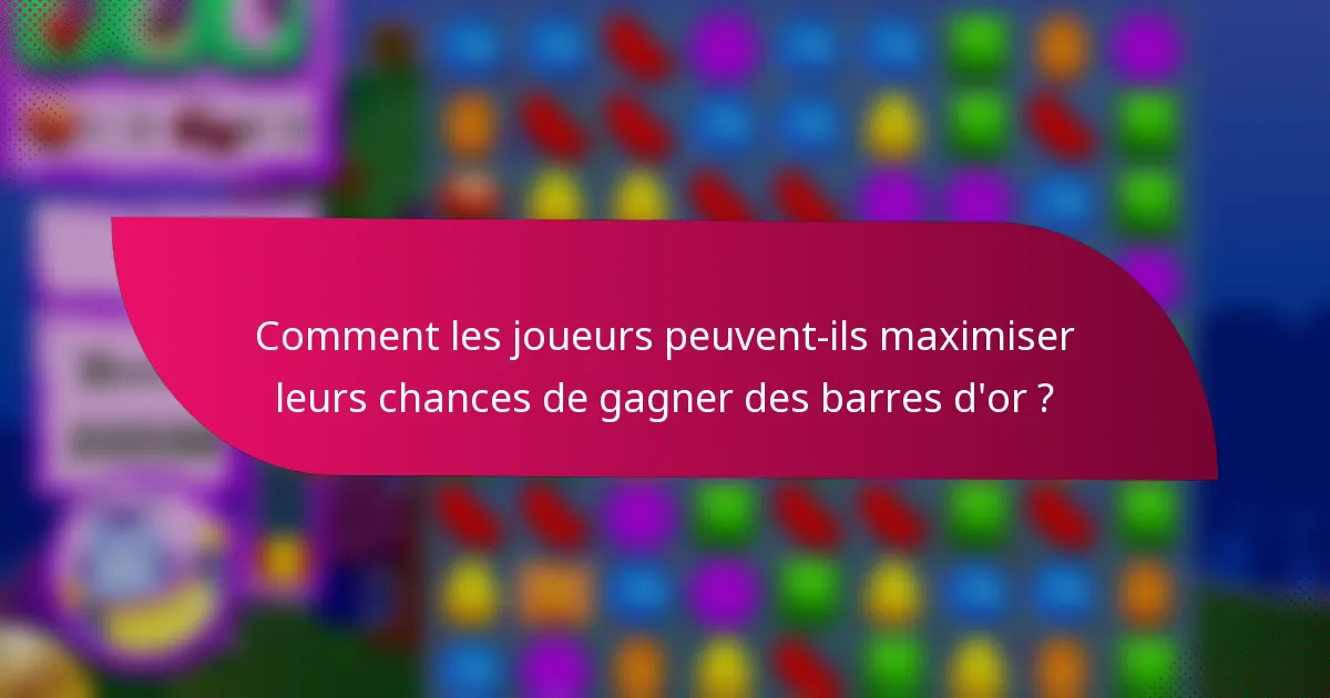 Comment les joueurs peuvent-ils maximiser leurs chances de gagner des barres d'or ?