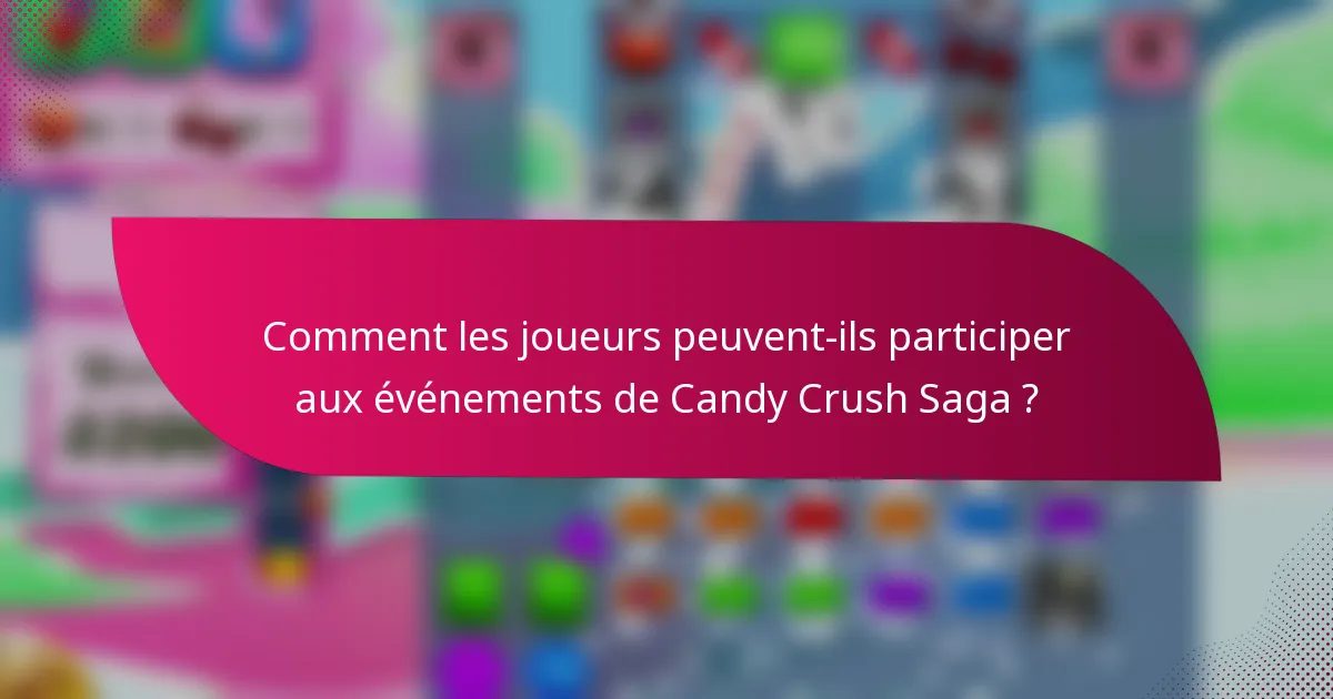 Comment les joueurs peuvent-ils participer aux événements de Candy Crush Saga ?