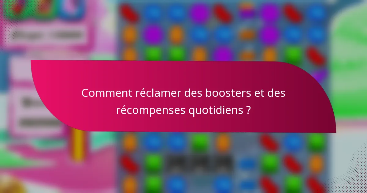 Comment réclamer des boosters et des récompenses quotidiens ?