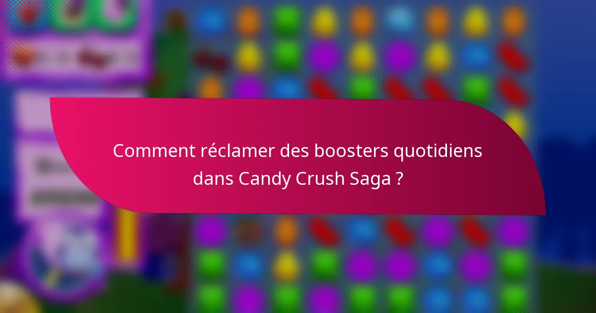 Comment réclamer des boosters quotidiens dans Candy Crush Saga ?