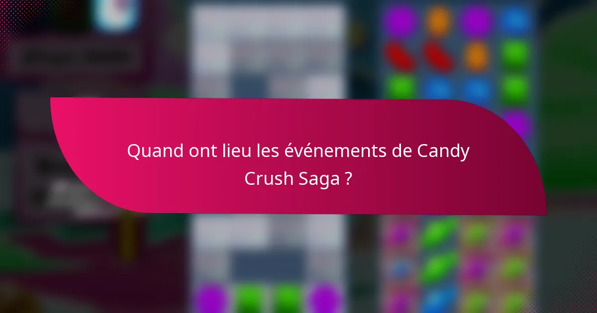Quand ont lieu les événements de Candy Crush Saga ?