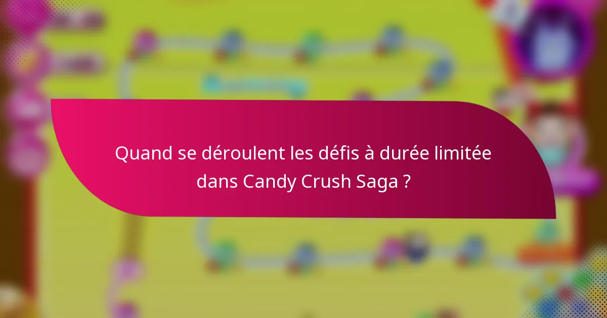 Quand se déroulent les défis à durée limitée dans Candy Crush Saga ?