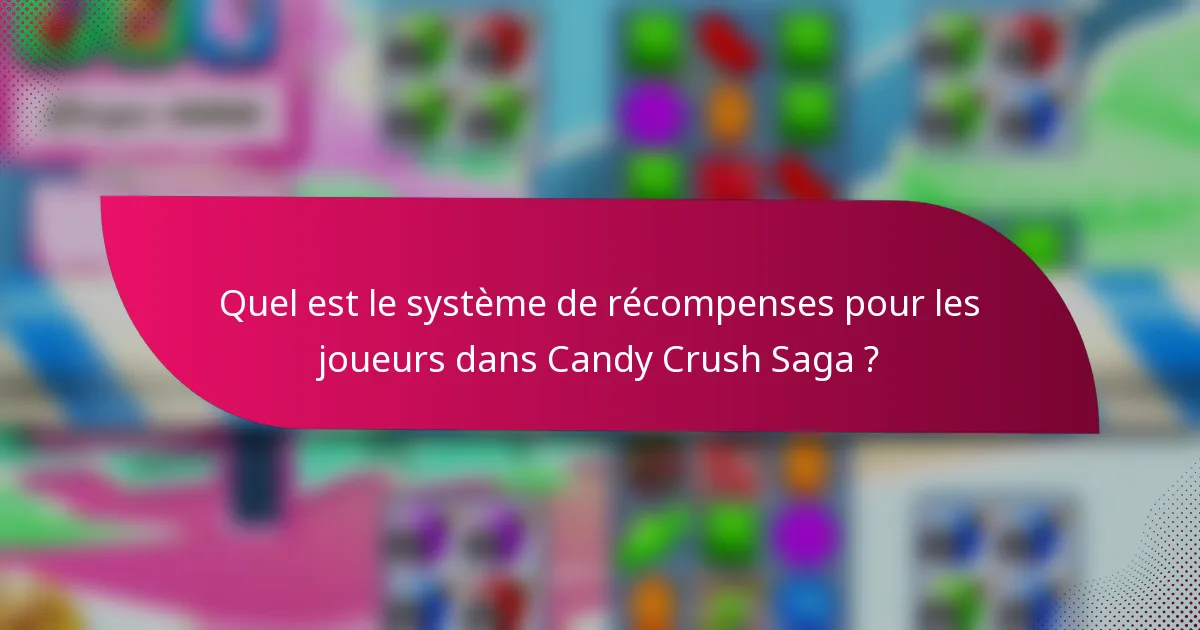 Quel est le système de récompenses pour les joueurs dans Candy Crush Saga ?