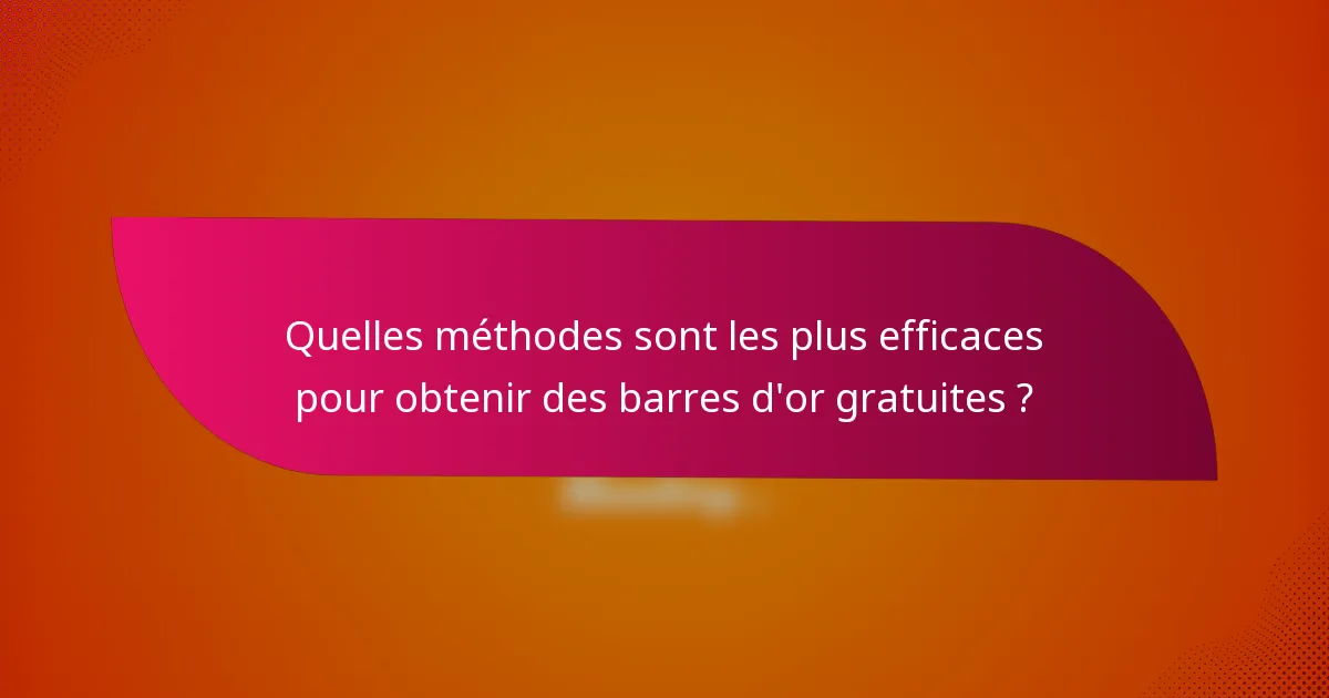 Quelles méthodes sont les plus efficaces pour obtenir des barres d'or gratuites ?