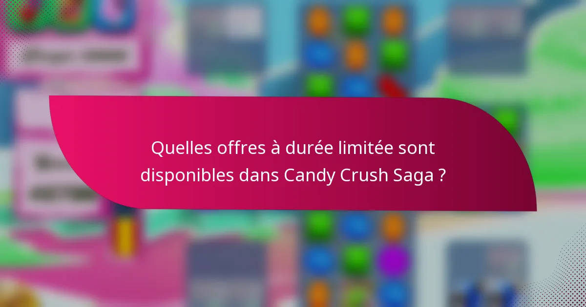 Quelles offres à durée limitée sont disponibles dans Candy Crush Saga ?