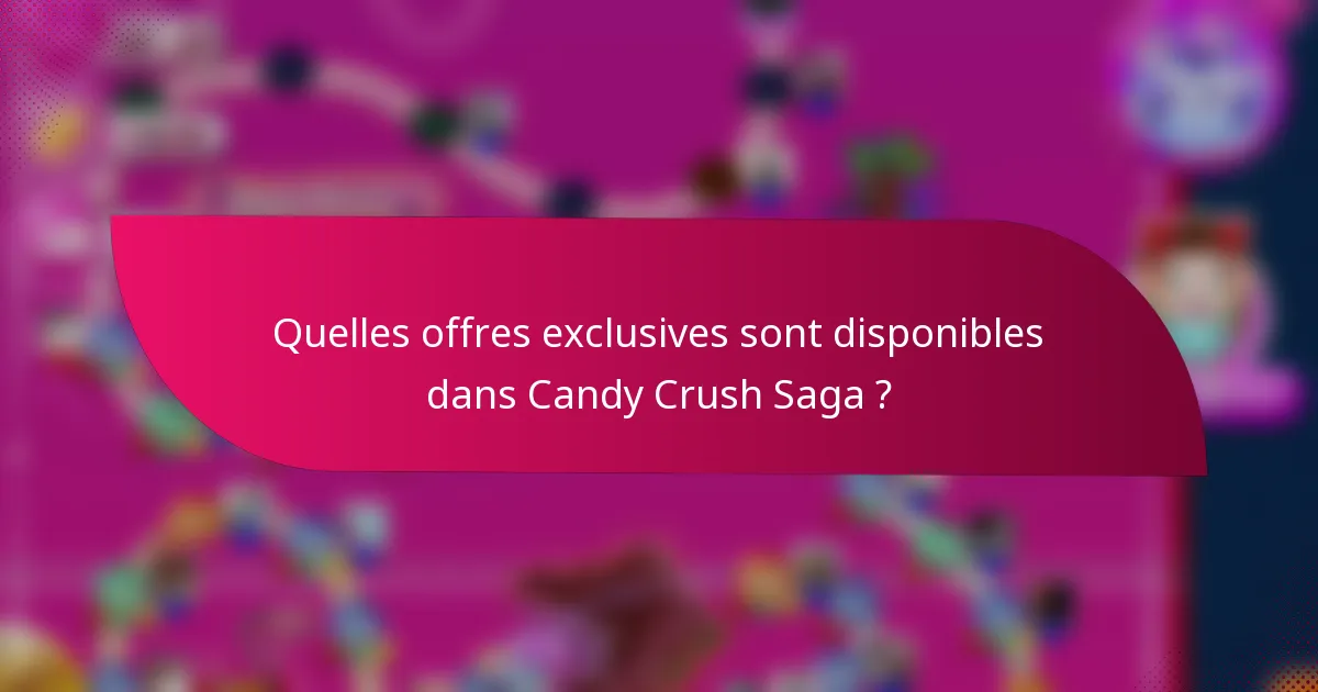 Quelles offres exclusives sont disponibles dans Candy Crush Saga ?