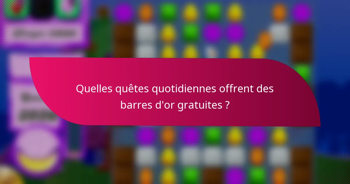 Quelles quêtes quotidiennes offrent des barres d'or gratuites ?