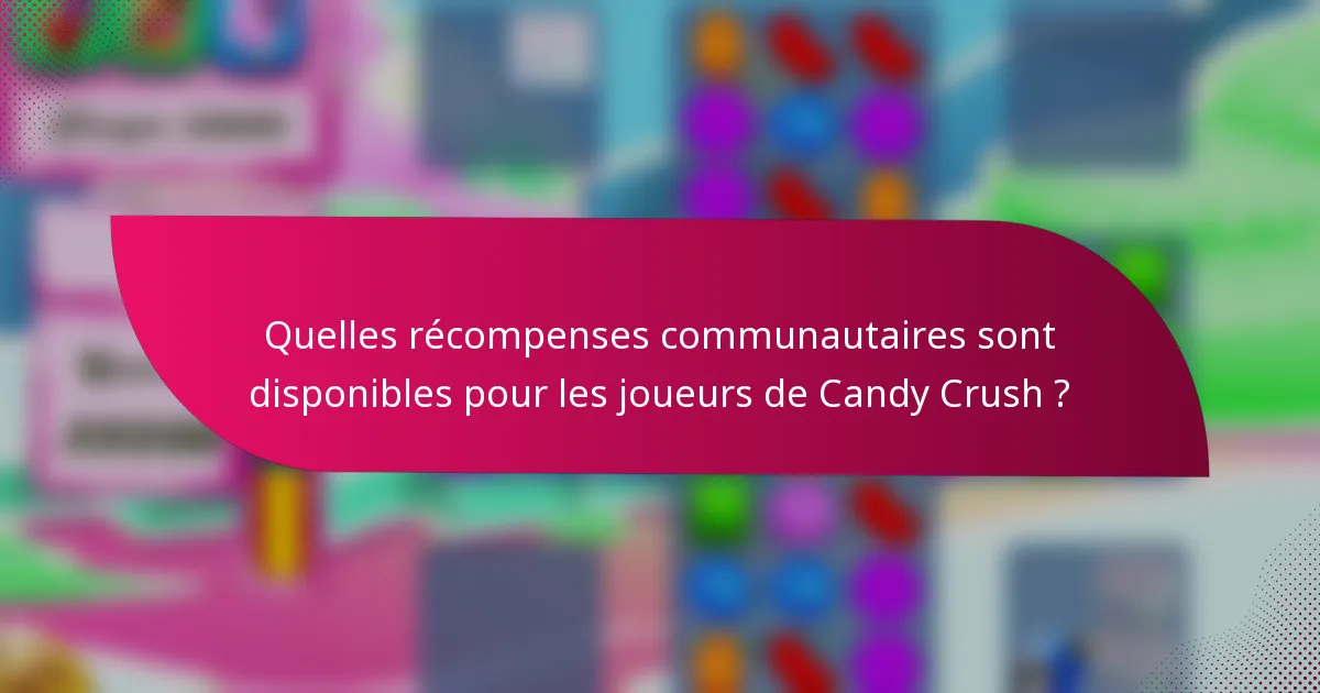 Quelles récompenses communautaires sont disponibles pour les joueurs de Candy Crush ?