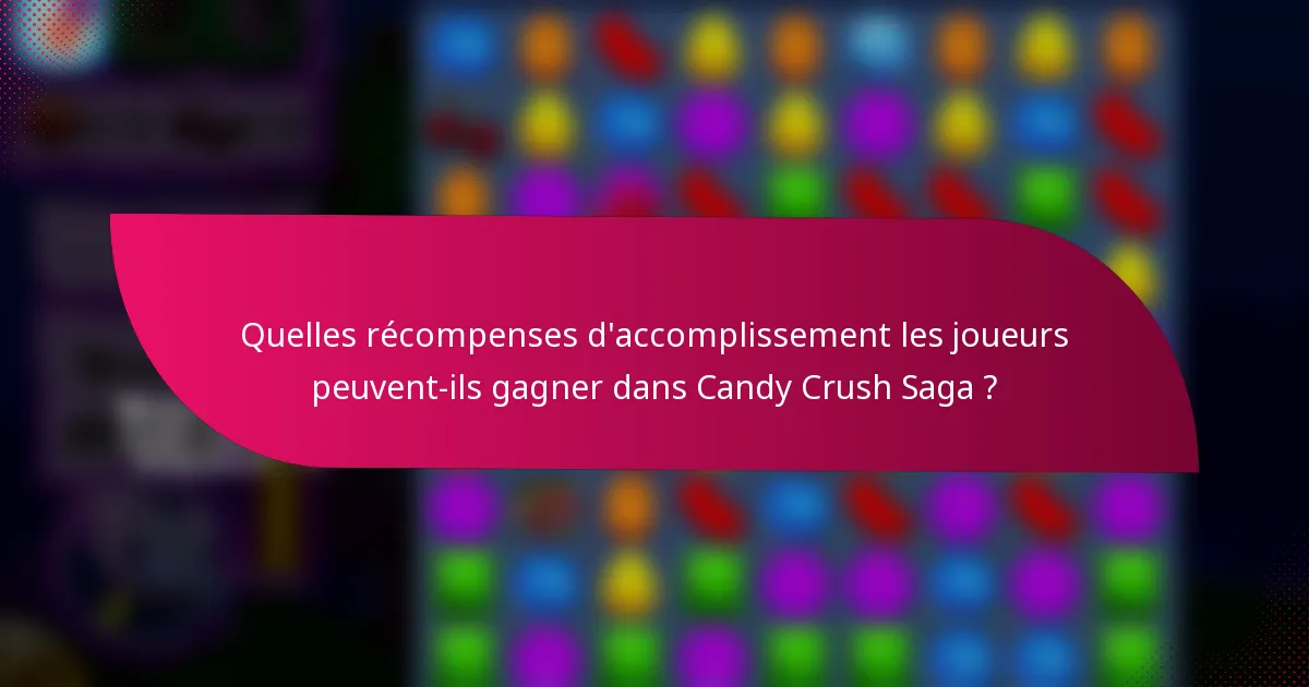 Quelles récompenses d'accomplissement les joueurs peuvent-ils gagner dans Candy Crush Saga ?