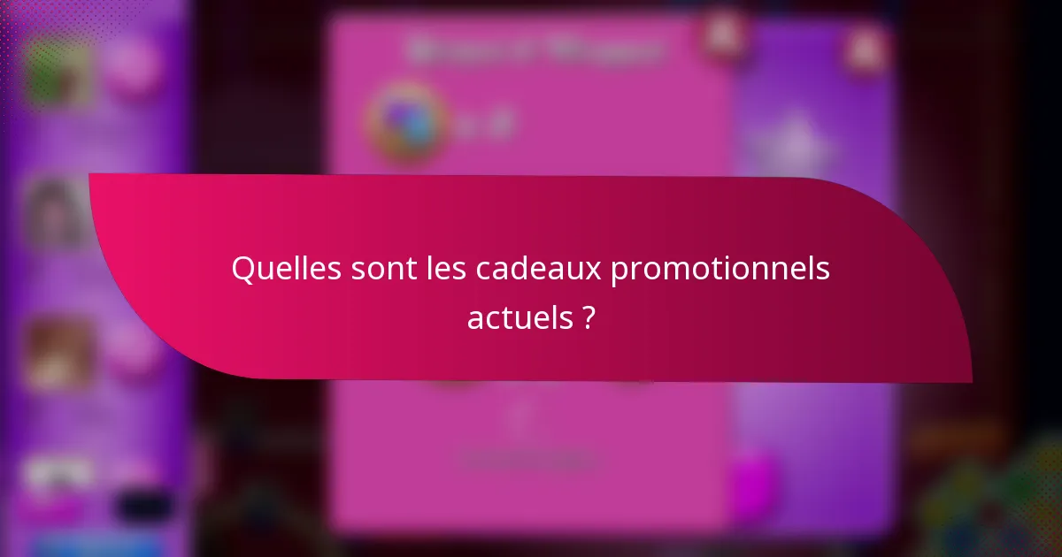 Quelles sont les cadeaux promotionnels actuels ?