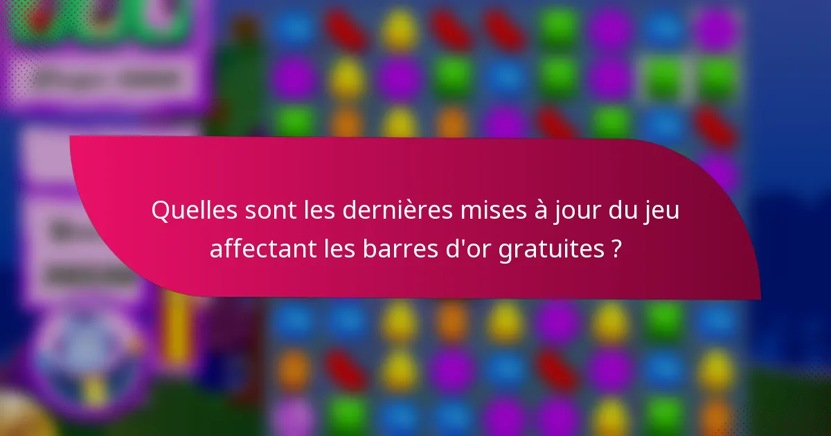 Quelles sont les dernières mises à jour du jeu affectant les barres d'or gratuites ?