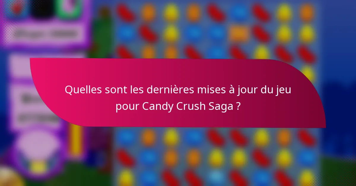 Quelles sont les dernières mises à jour du jeu pour Candy Crush Saga ?