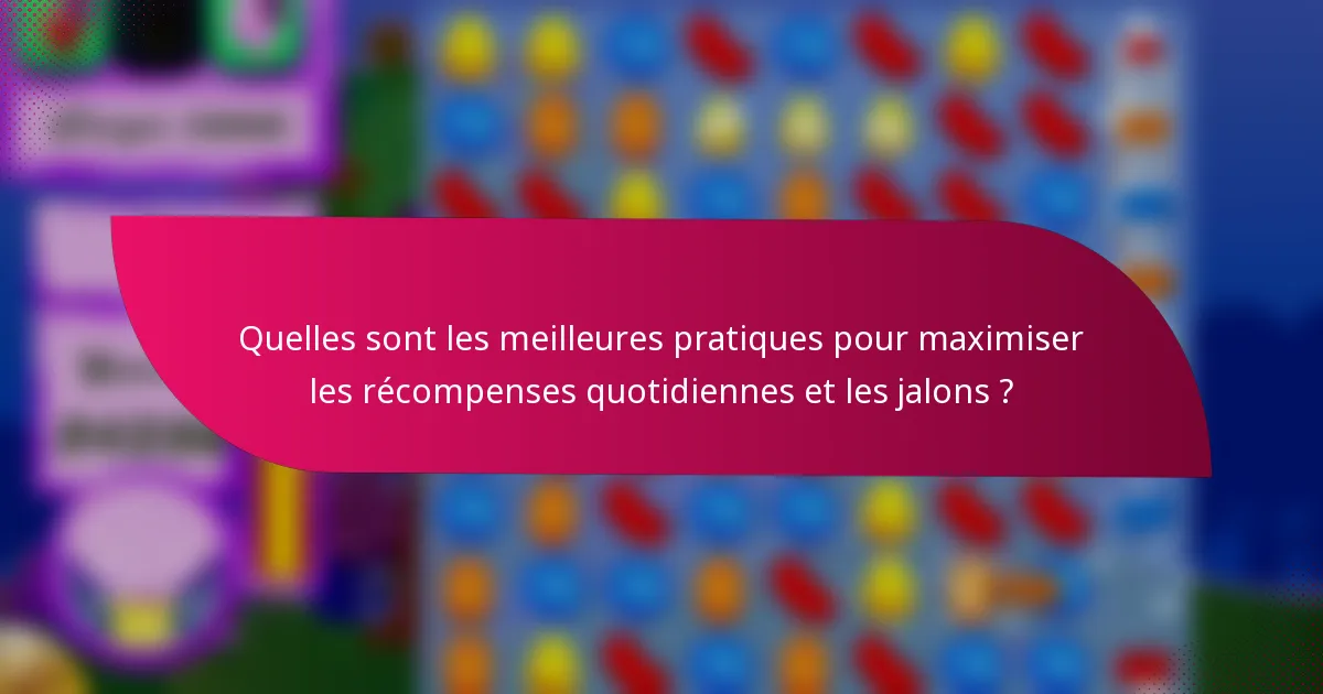 Quelles sont les meilleures pratiques pour maximiser les récompenses quotidiennes et les jalons ?