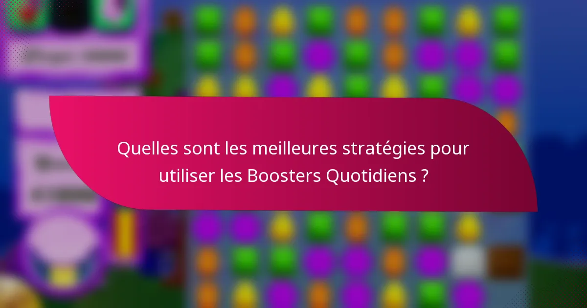 Quelles sont les meilleures stratégies pour utiliser les Boosters Quotidiens ?