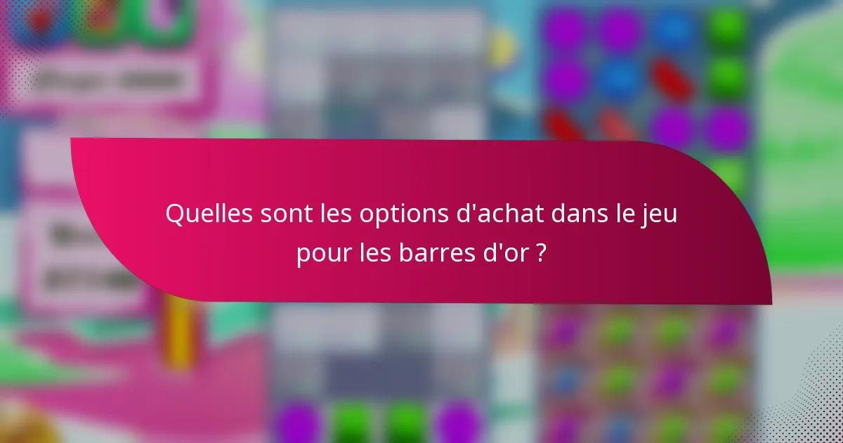 Quelles sont les options d'achat dans le jeu pour les barres d'or ?