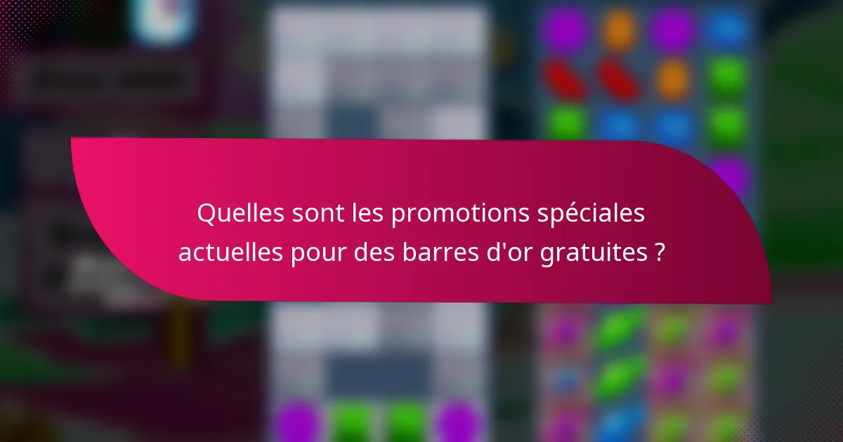 Quelles sont les promotions spéciales actuelles pour des barres d'or gratuites ?