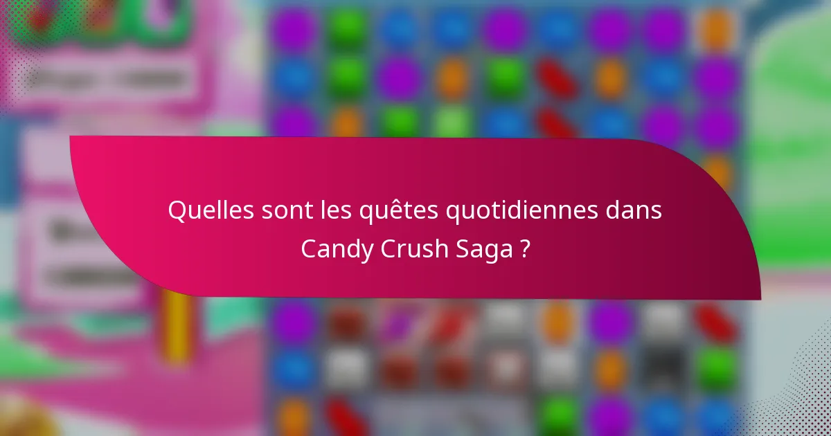 Quelles sont les quêtes quotidiennes dans Candy Crush Saga ?