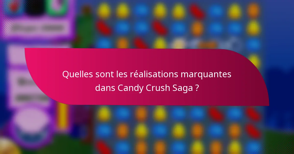 Quelles sont les réalisations marquantes dans Candy Crush Saga ?