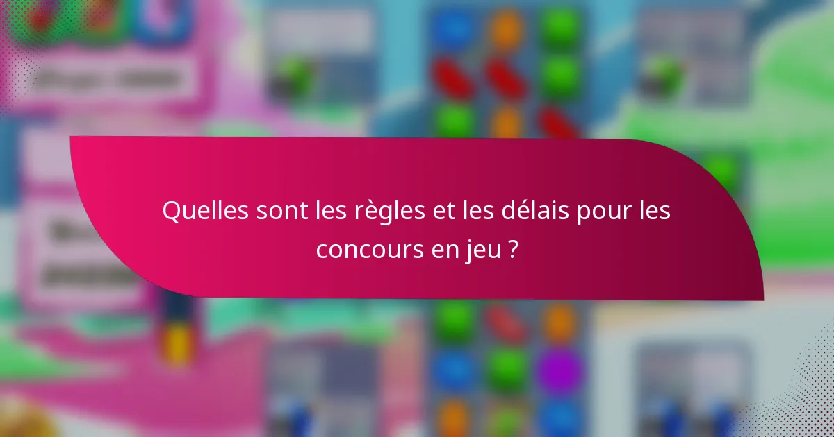 Quelles sont les règles et les délais pour les concours en jeu ?