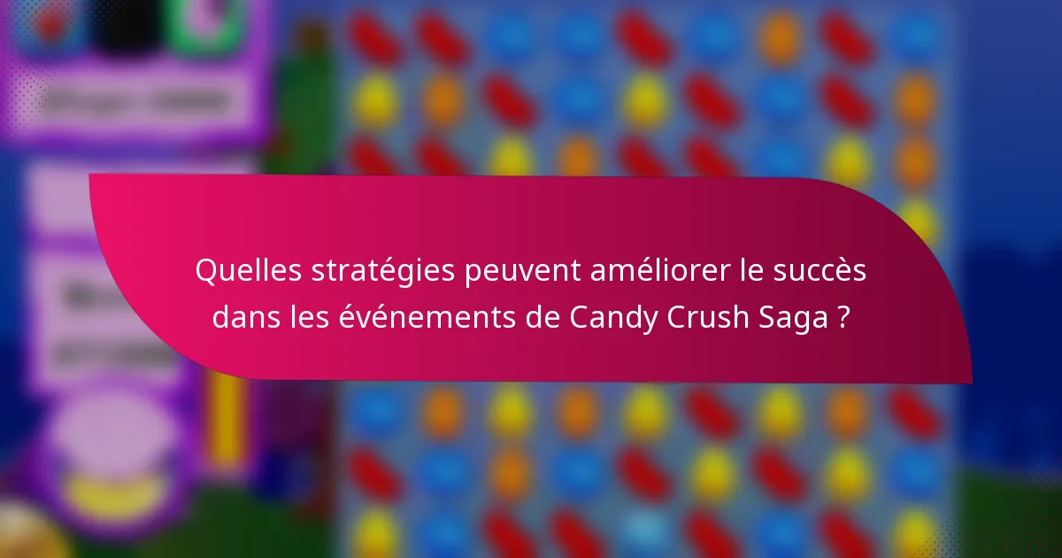 Quelles stratégies peuvent améliorer le succès dans les événements de Candy Crush Saga ?