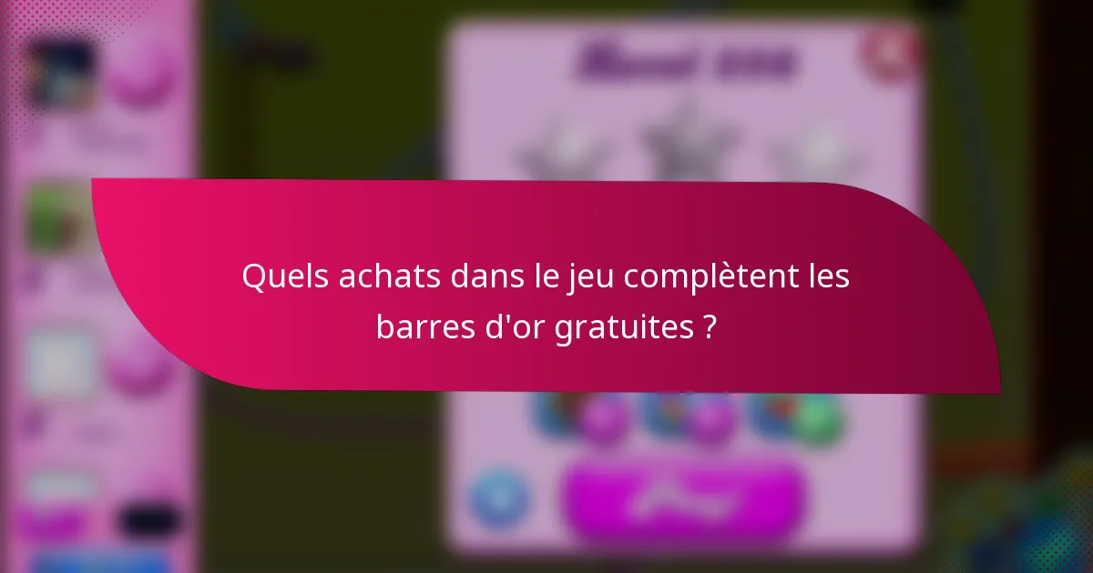 Quels achats dans le jeu complètent les barres d'or gratuites ?
