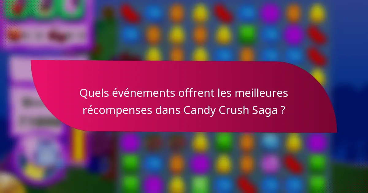 Quels événements offrent les meilleures récompenses dans Candy Crush Saga ?