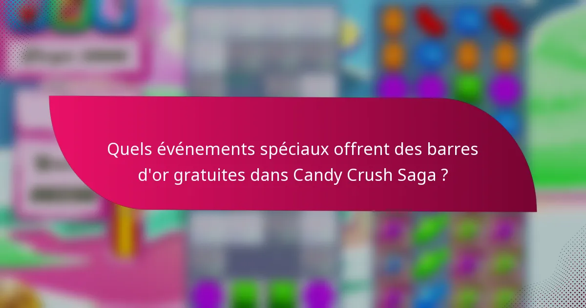 Quels événements spéciaux offrent des barres d'or gratuites dans Candy Crush Saga ?