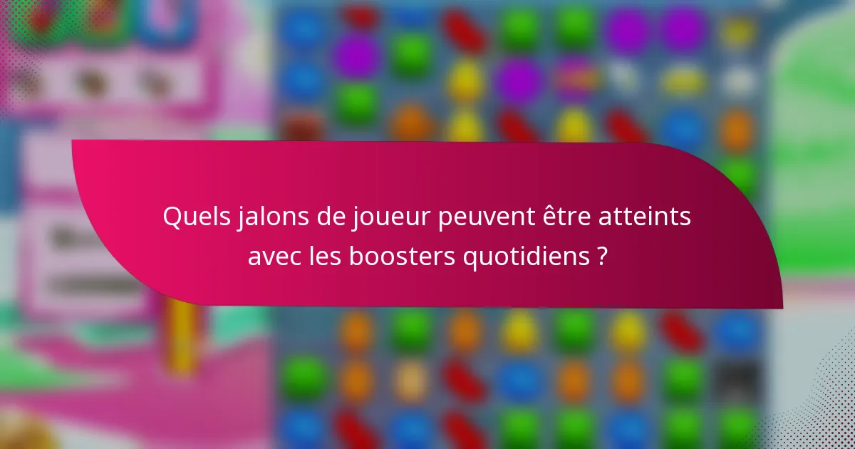 Quels jalons de joueur peuvent être atteints avec les boosters quotidiens ?