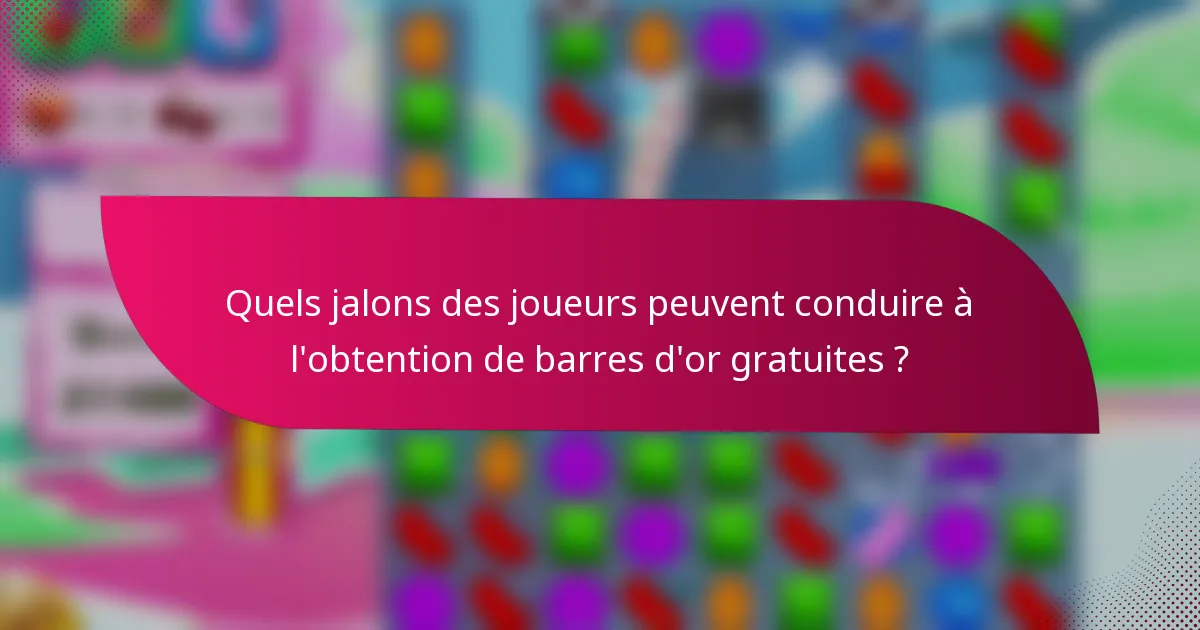 Quels jalons des joueurs peuvent conduire à l'obtention de barres d'or gratuites ?