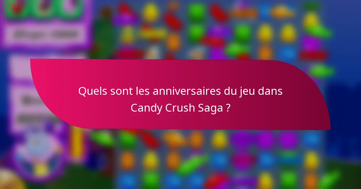Quels sont les anniversaires du jeu dans Candy Crush Saga ?