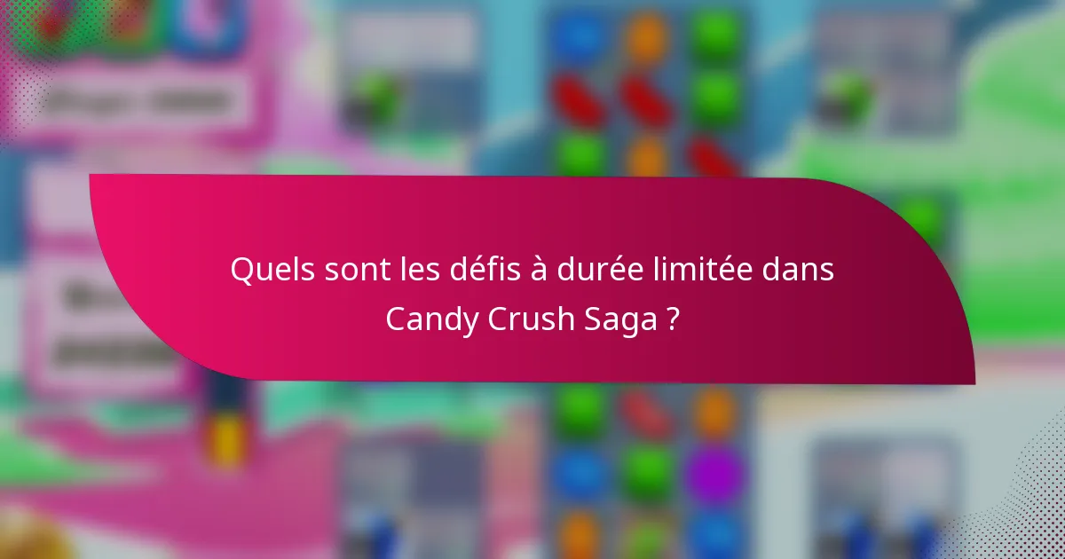 Quels sont les défis à durée limitée dans Candy Crush Saga ?