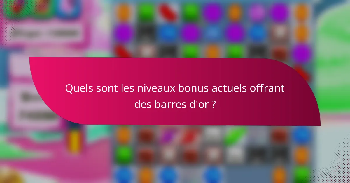 Quels sont les niveaux bonus actuels offrant des barres d'or ?