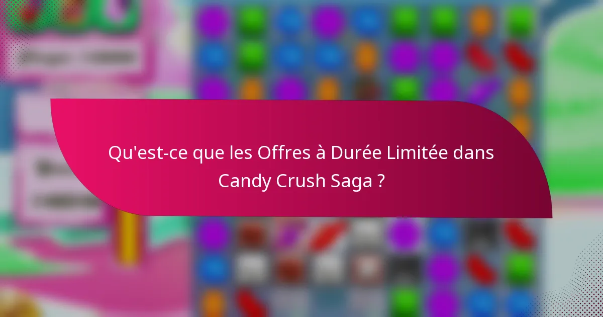Qu'est-ce que les Offres à Durée Limitée dans Candy Crush Saga ?